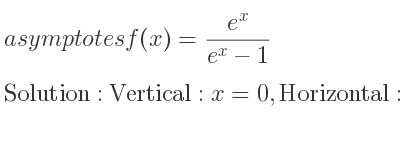 The asymptotes of f(x)=(e^x)/(e^x-1) is Vertical: x=0,Horizontal: y=1,y=0